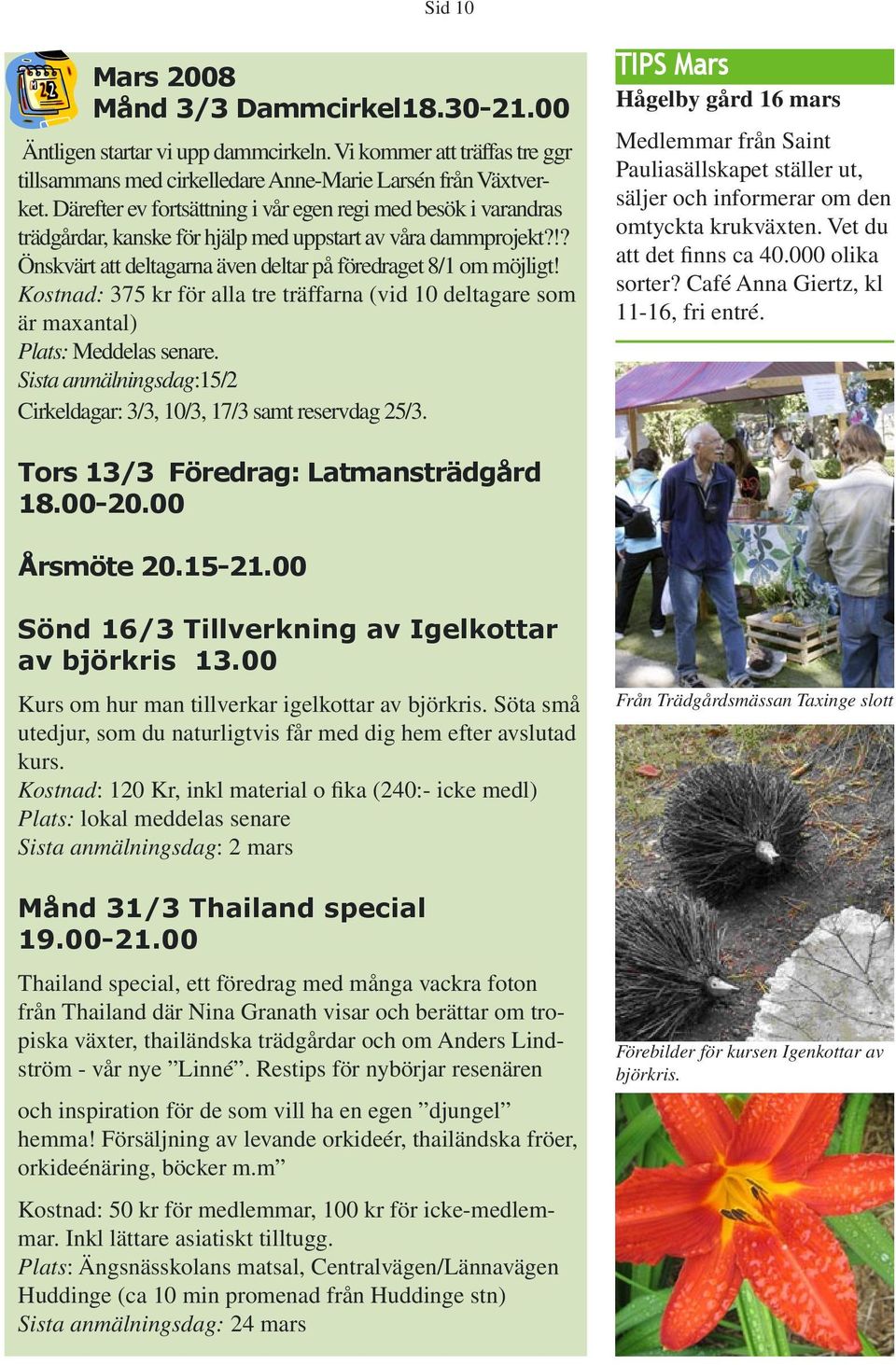 Kostnad: 375 kr för alla tre träffarna (vid 10 deltagare som är maxantal) Plats: Meddelas senare. Sista anmälningsdag:15/2 Cirkeldagar: 3/3, 10/3, 17/3 samt reservdag 25/3.