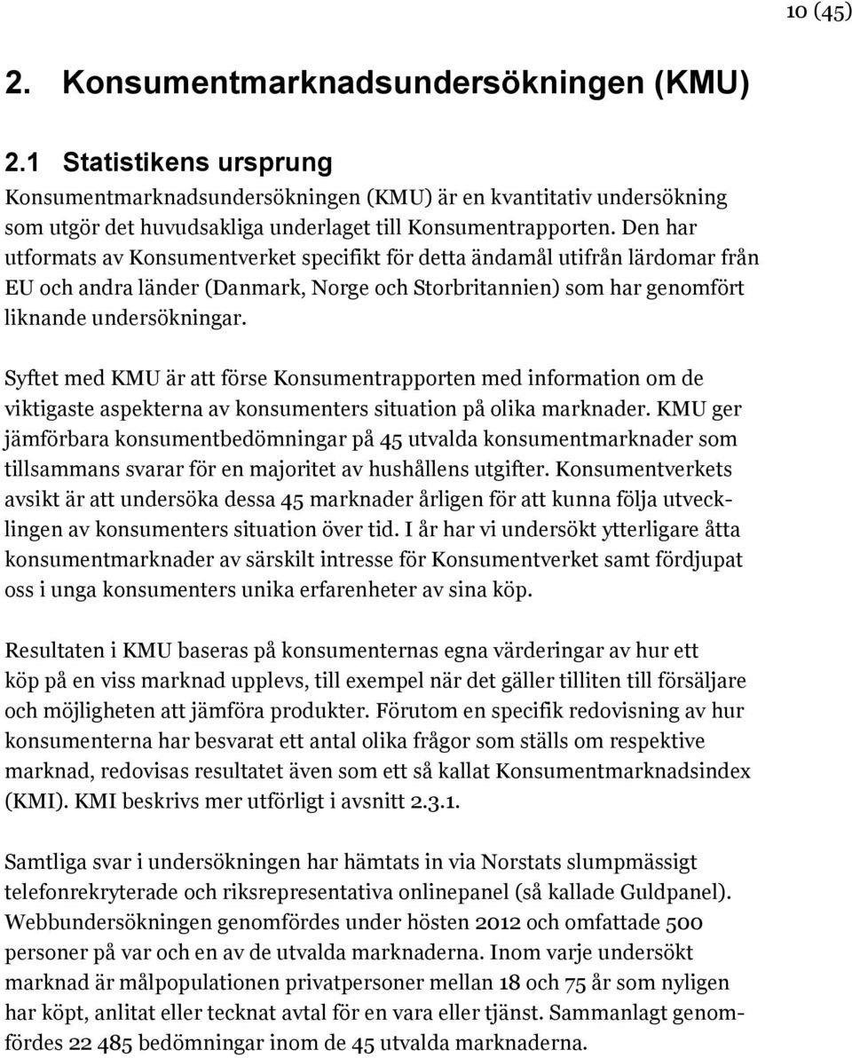 Den har utformats av Konsumentverket specifikt för detta ändamål utifrån lärdomar från EU och andra länder (Danmark, Norge och Storbritannien) som har genomfört liknande undersökningar.