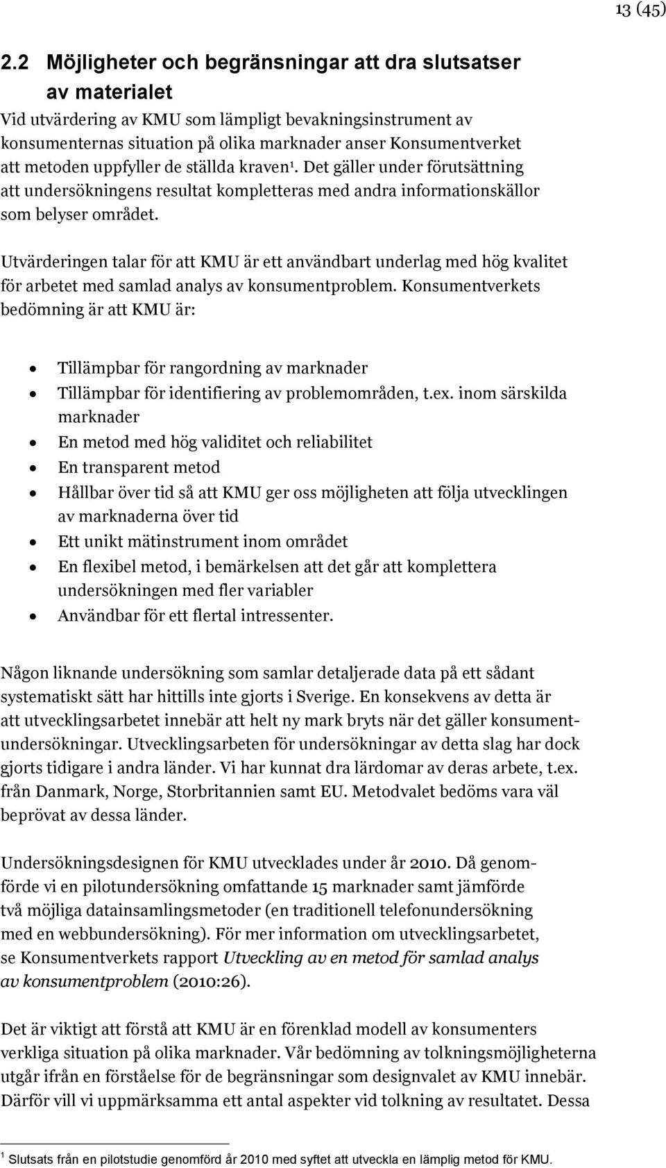 metoden uppfyller de ställda kraven 1. Det gäller under förutsättning att undersökningens resultat kompletteras med andra informationskällor som belyser området.