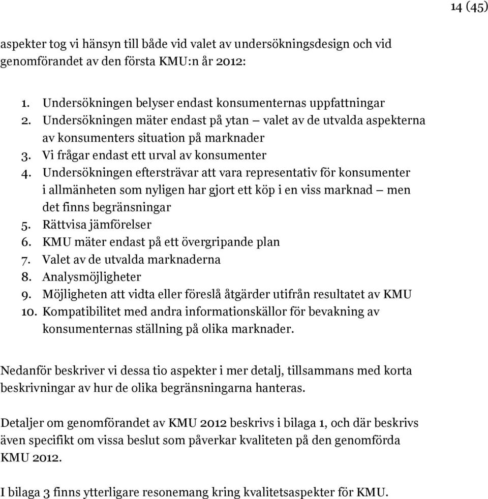 Undersökningen eftersträvar att vara representativ för konsumenter i allmänheten som nyligen har gjort ett köp i en viss marknad men det finns begränsningar 5. Rättvisa jämförelser 6.