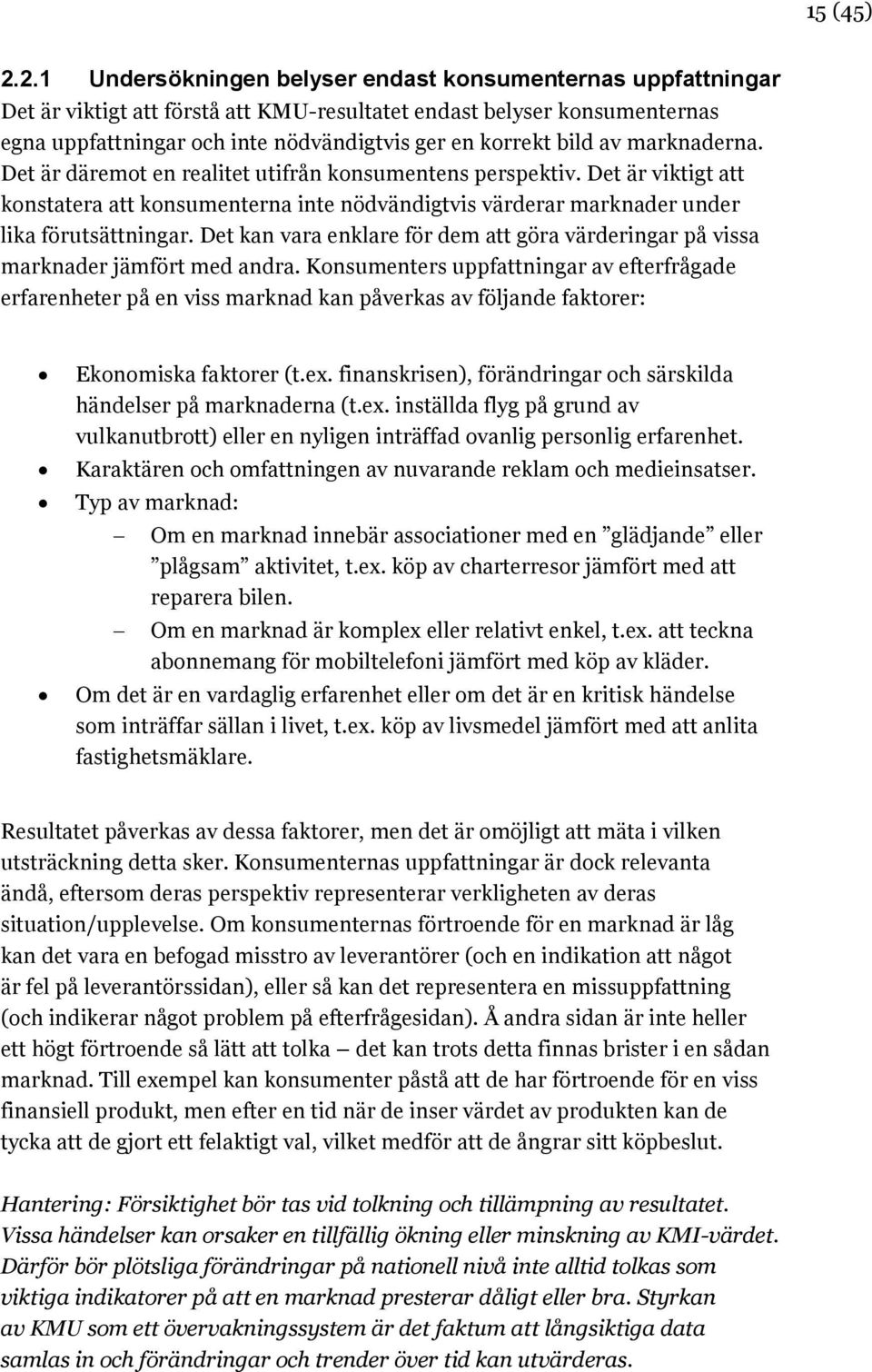 av marknaderna. Det är däremot en realitet utifrån konsumentens perspektiv. Det är viktigt att konstatera att konsumenterna inte nödvändigtvis värderar marknader under lika förutsättningar.
