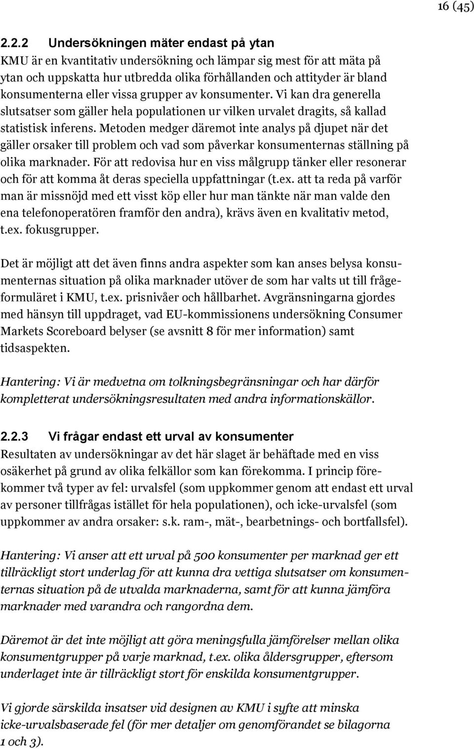 eller vissa grupper av konsumenter. Vi kan dra generella slutsatser som gäller hela populationen ur vilken urvalet dragits, så kallad statistisk inferens.