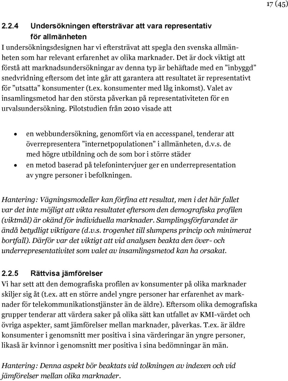 Det är dock viktigt att förstå att marknadsundersökningar av denna typ är behäftade med en inbyggd snedvridning eftersom det inte går att garantera att resultatet är representativt för utsatta
