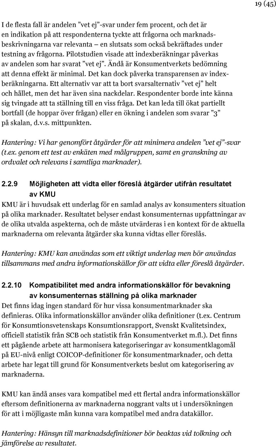Det kan dock påverka transparensen av indexberäkningarna. Ett alternativ var att ta bort svarsalternativ vet ej helt och hållet, men det har även sina nackdelar.