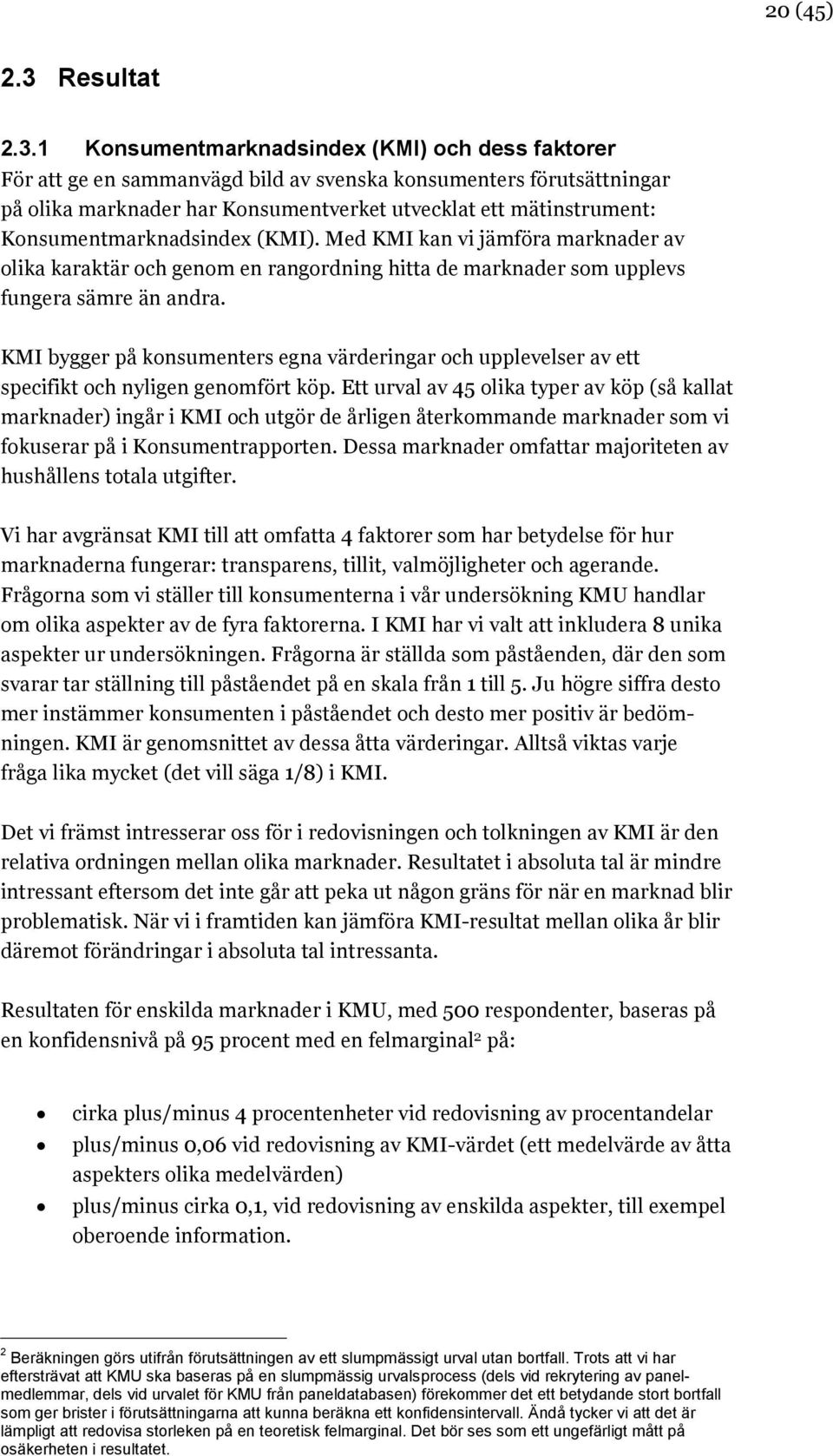 1 Konsumentmarknadsindex (KMI) och dess faktorer För att ge en sammanvägd bild av svenska konsumenters förutsättningar på olika marknader har Konsumentverket utvecklat ett mätinstrument: