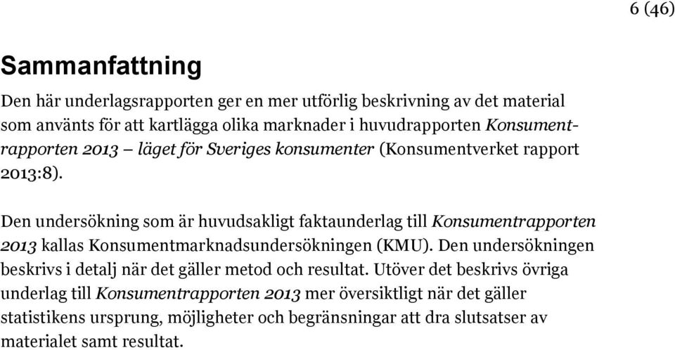 Den undersökning som är huvudsakligt faktaunderlag till Konsumentrapporten 2013 kallas Konsumentmarknadsundersökningen (KMU).