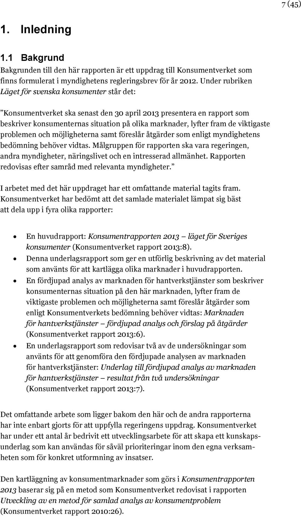 viktigaste problemen och möjligheterna samt föreslår åtgärder som enligt myndighetens bedömning behöver vidtas.