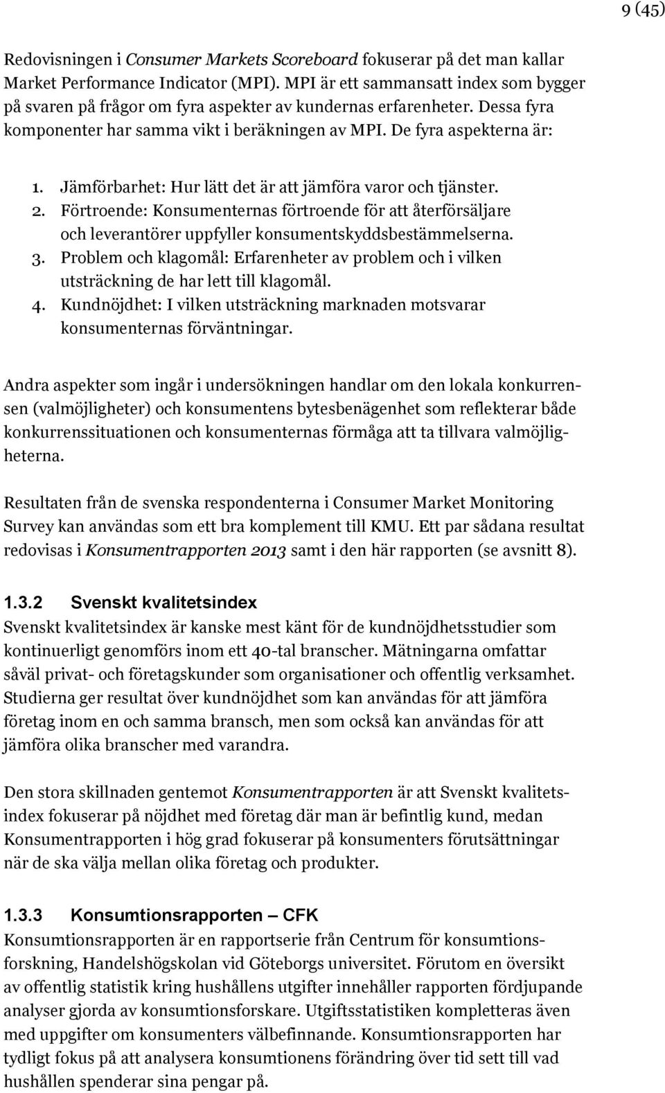 Jämförbarhet: Hur lätt det är att jämföra varor och tjänster. 2. Förtroende: Konsumenternas förtroende för att återförsäljare och leverantörer uppfyller konsumentskyddsbestämmelserna. 3.