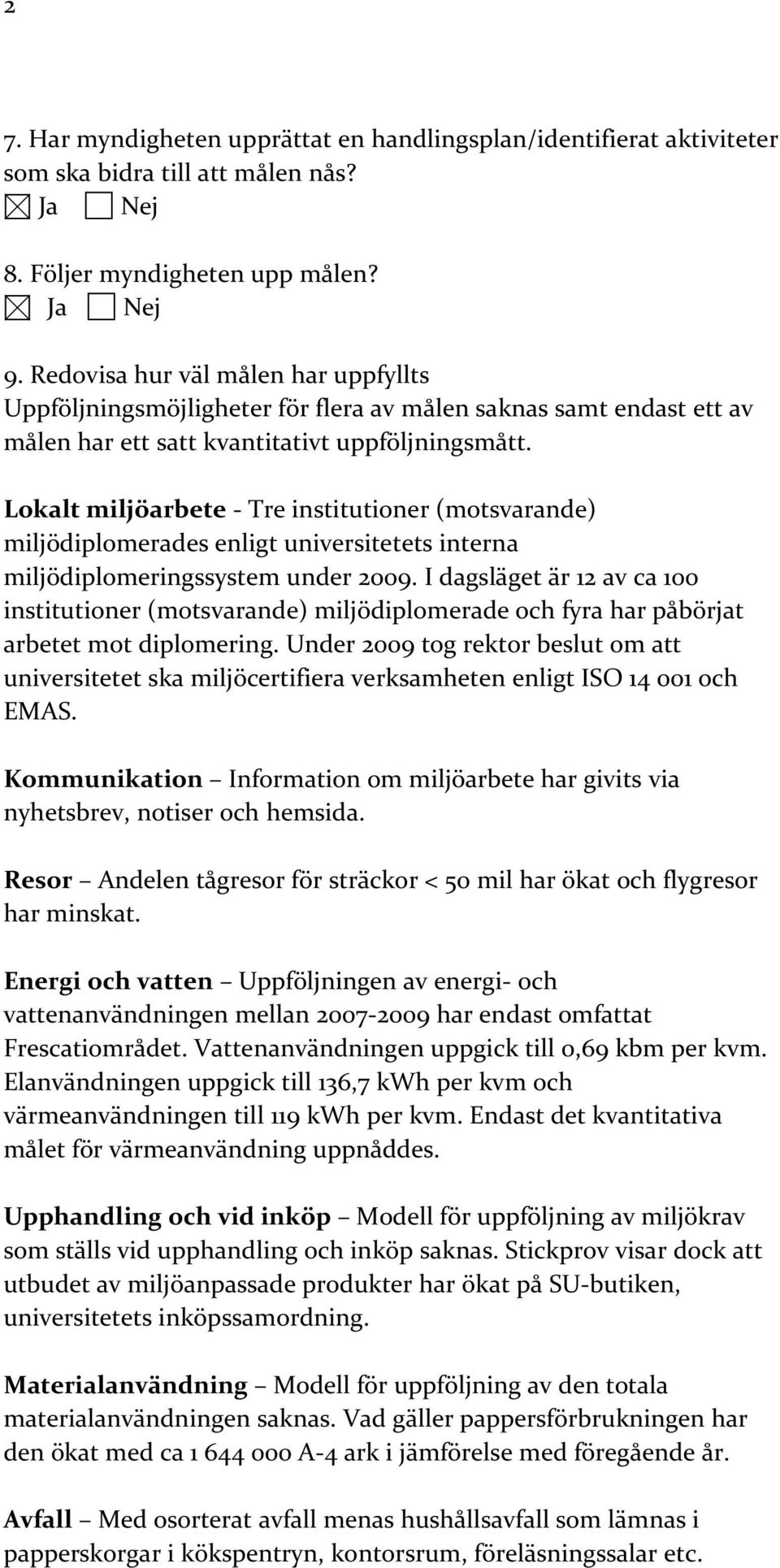 Lokalt miljöarbete - Tre institutioner (motsvarande) miljödiplomerades enligt universitetets interna miljödiplomeringssystem under 2009.