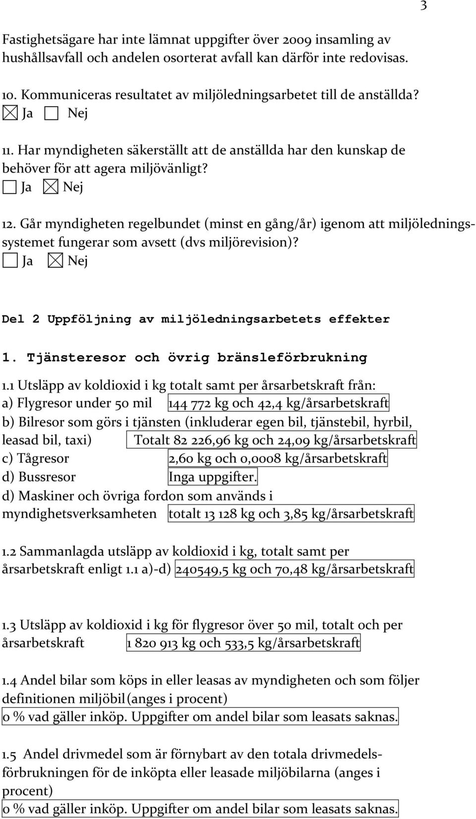 Går myndigheten regelbundet (minst en gång/år) igenom att miljöledningssystemet fungerar som avsett (dvs miljörevision)? Del 2 Uppföljning av miljöledningsarbetets effekter 1.