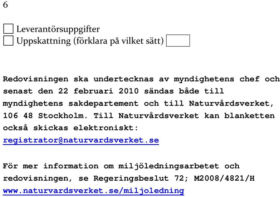 Stockholm. Till Naturvårdsverket kan blanketten också skickas elektroniskt: registrator@naturvardsverket.