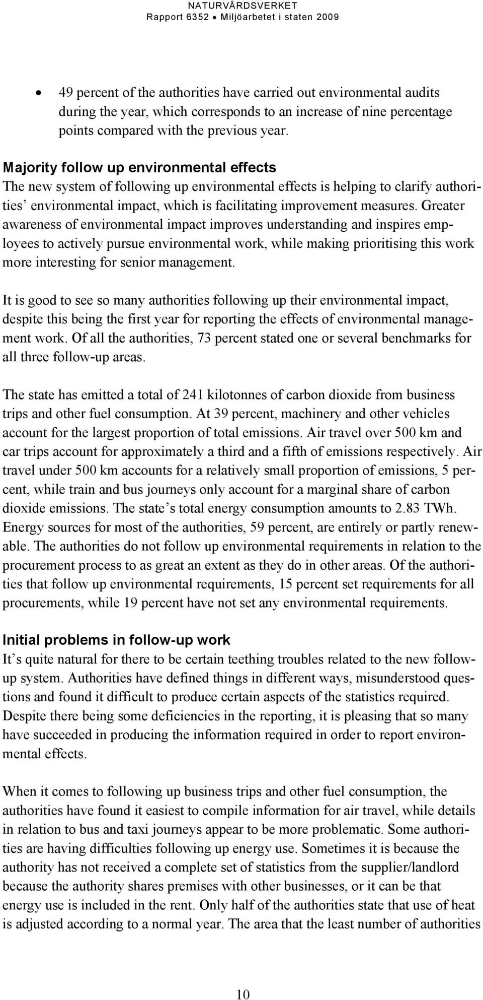 Greater awareness of environmental impact improves understanding and inspires employees to actively pursue environmental work, while making prioritising this work more interesting for senior