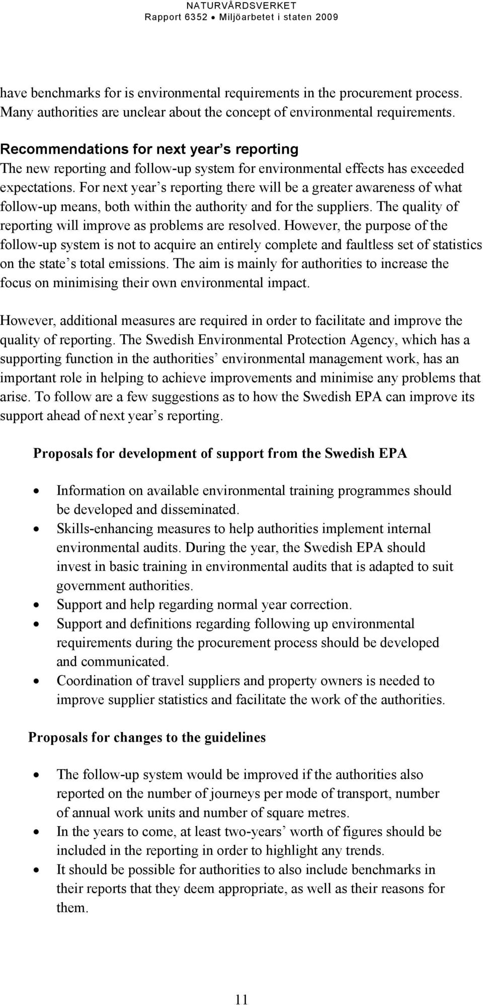 For next year s reporting there will be a greater awareness of what follow-up means, both within the authority and for the suppliers. The quality of reporting will improve as problems are resolved.