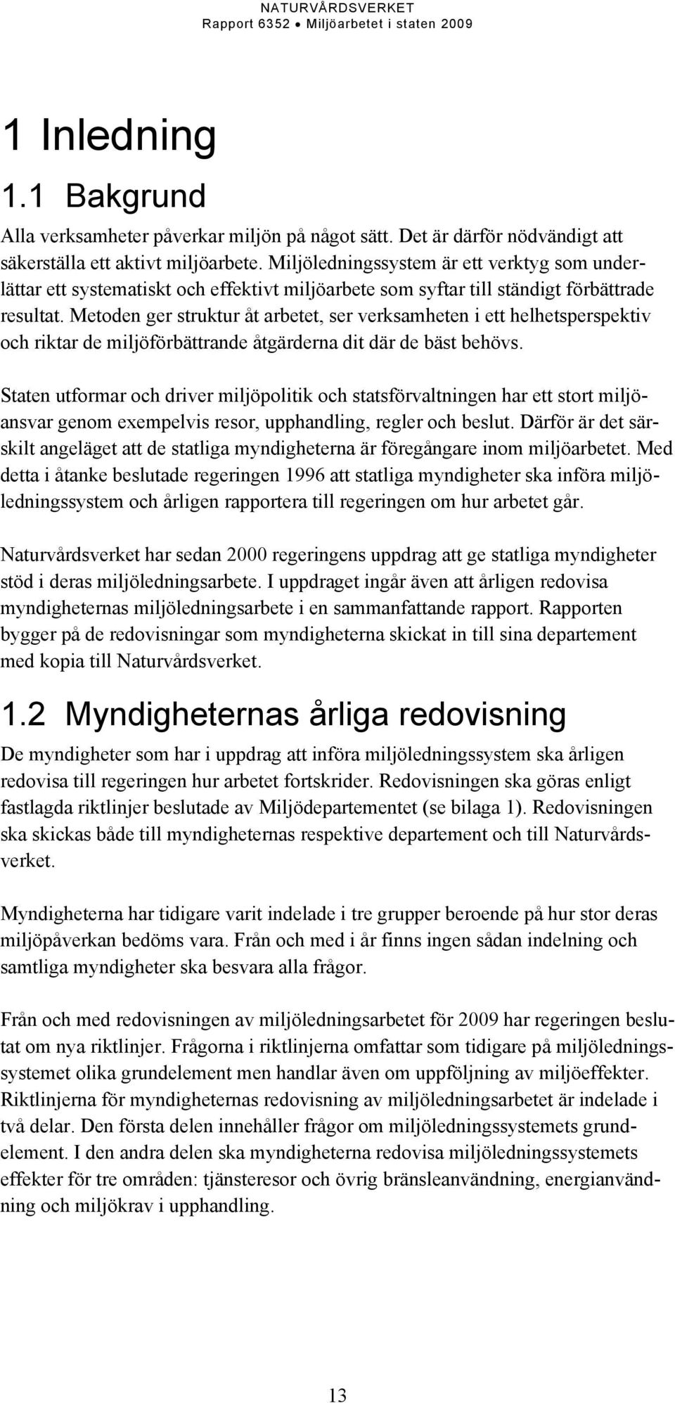 Metoden ger struktur åt arbetet, ser verksamheten i ett helhetsperspektiv och riktar de miljöförbättrande åtgärderna dit där de bäst behövs.
