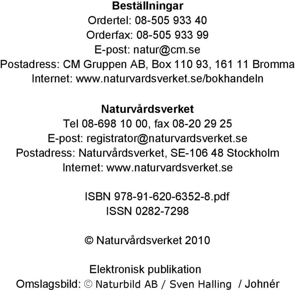 se/bokhandeln Naturvårdsverket Tel 08-698 10 00, fax 08-20 29 25 E-post: registrator@naturvardsverket.