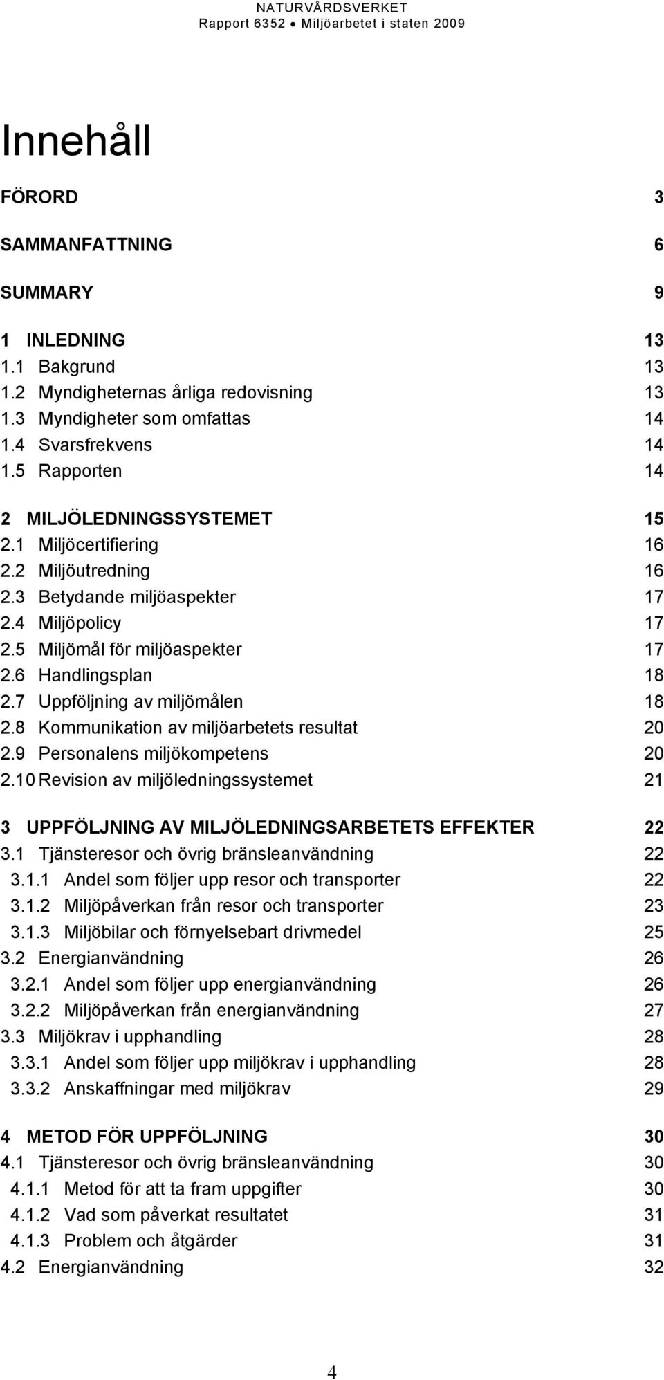 7 Uppföljning av miljömålen 18 2.8 Kommunikation av miljöarbetets resultat 20 2.9 Personalens miljökompetens 20 2.