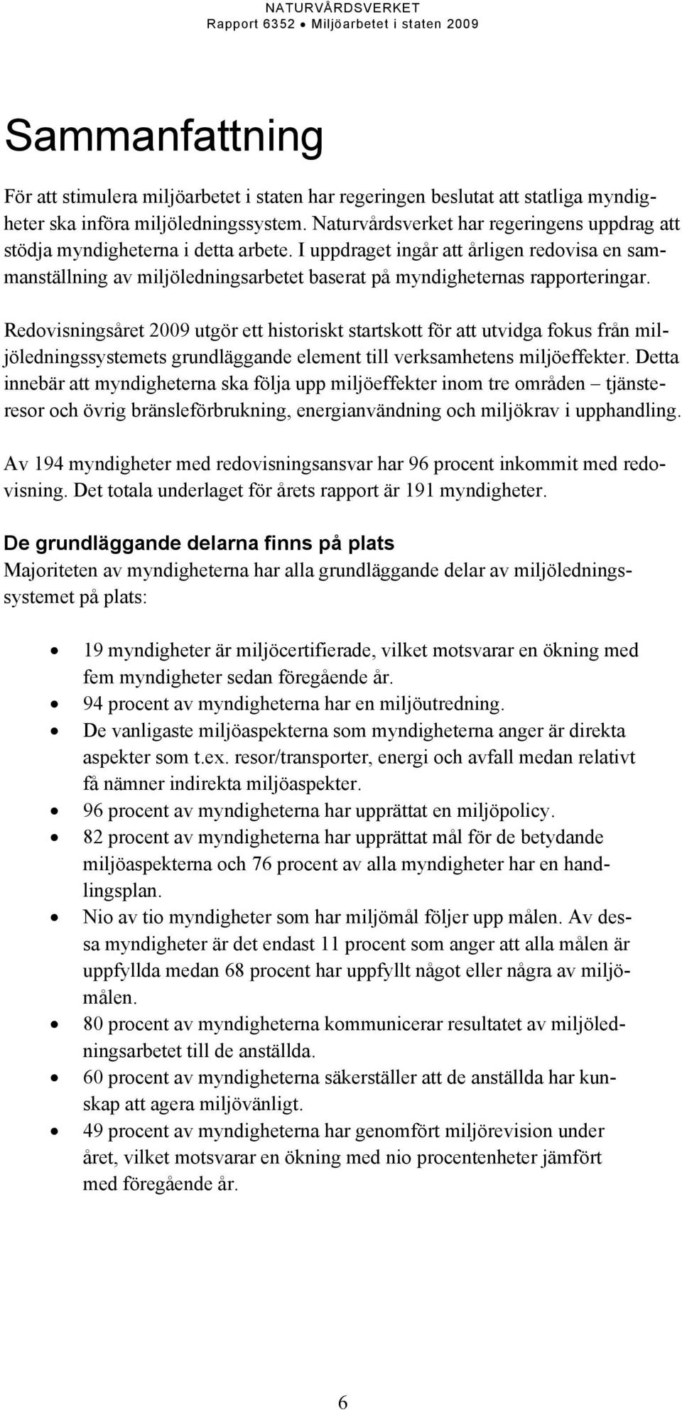 I uppdraget ingår att årligen redovisa en sammanställning av miljöledningsarbetet baserat på myndigheternas rapporteringar.