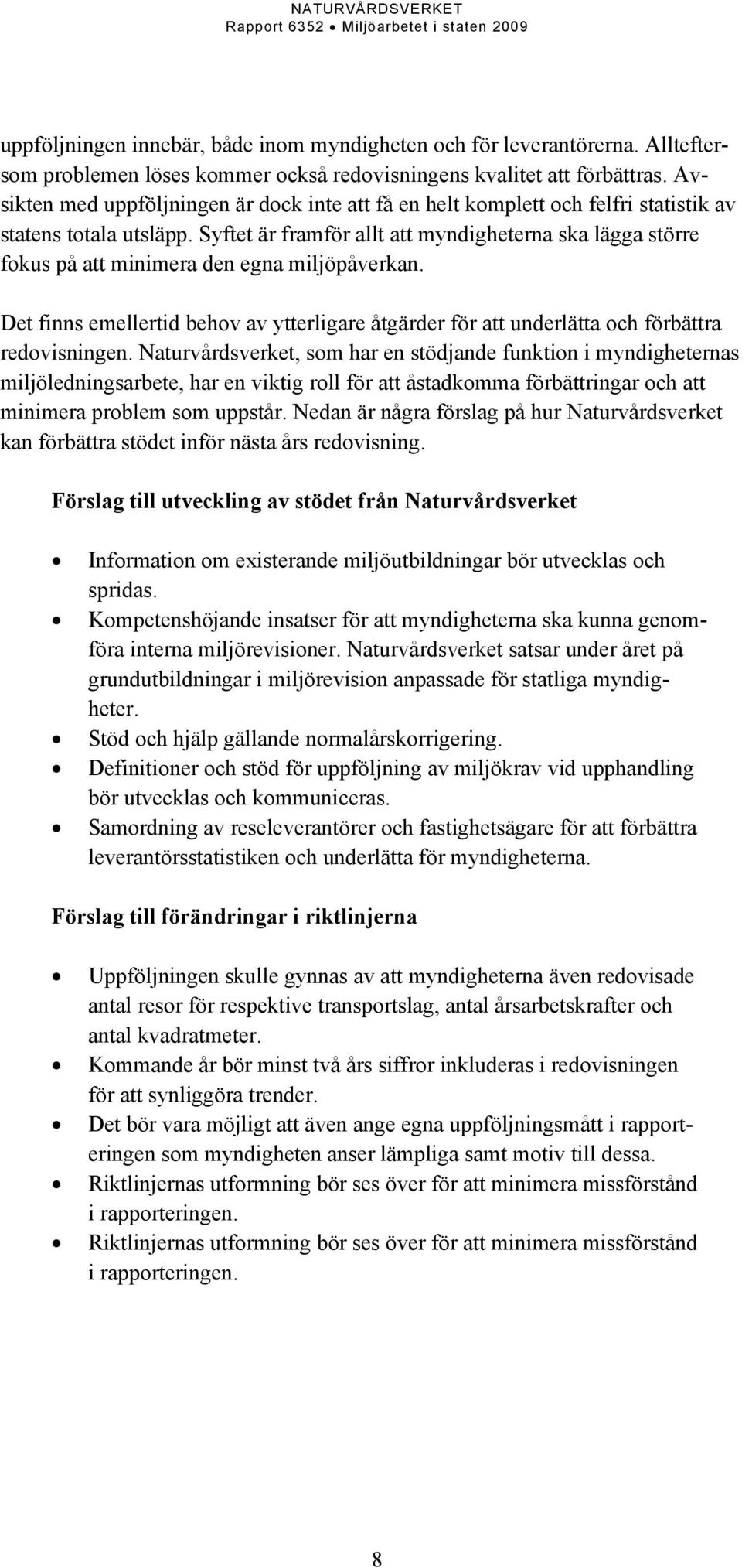 Syftet är framför allt att myndigheterna ska lägga större fokus på att minimera den egna miljöpåverkan.