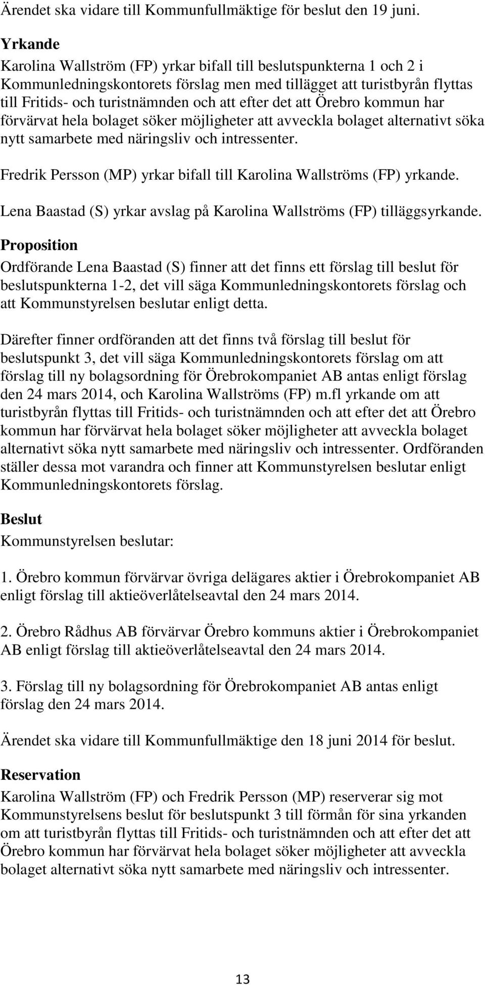 det att Örebro kommun har förvärvat hela bolaget söker möjligheter att avveckla bolaget alternativt söka nytt samarbete med näringsliv och intressenter.