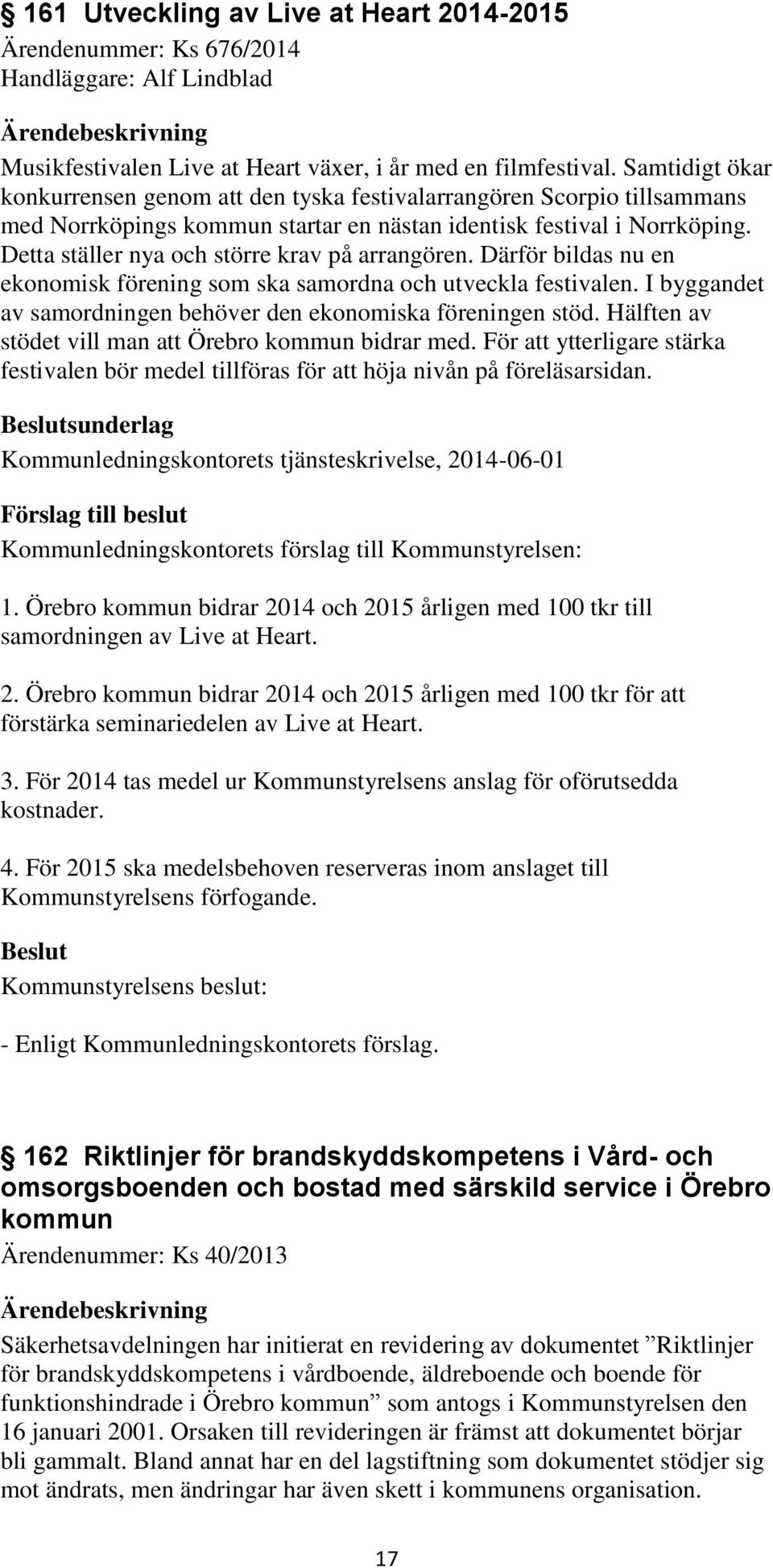 Detta ställer nya och större krav på arrangören. Därför bildas nu en ekonomisk förening som ska samordna och utveckla festivalen. I byggandet av samordningen behöver den ekonomiska föreningen stöd.