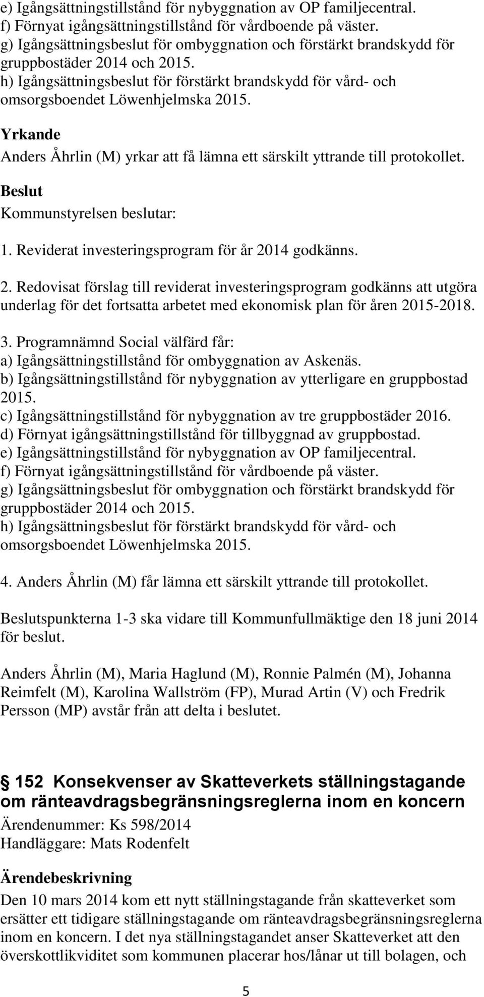 Yrkande Anders Åhrlin (M) yrkar att få lämna ett särskilt yttrande till protokollet. Kommunstyrelsen beslutar: 1. Reviderat investeringsprogram för år 20