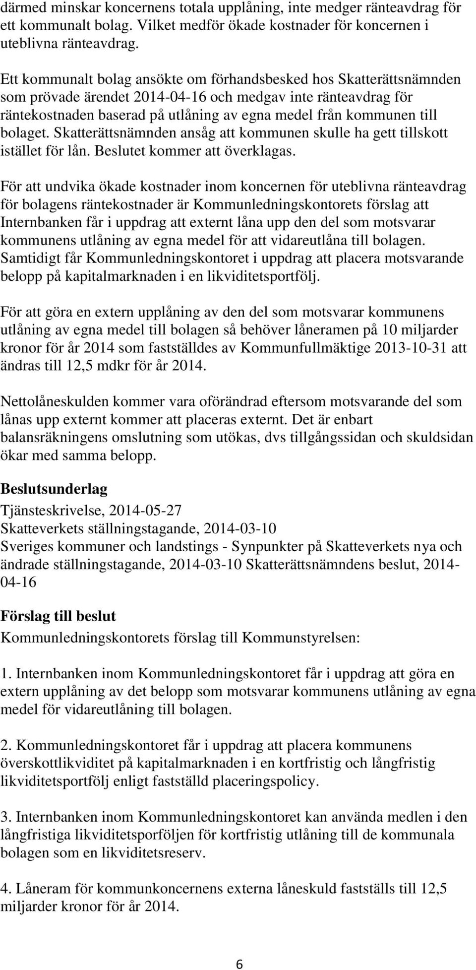bolaget. Skatterättsnämnden ansåg att kommunen skulle ha gett tillskott istället för lån. et kommer att överklagas.
