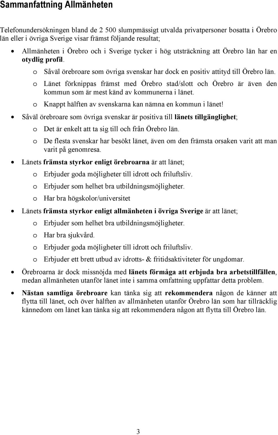o Länet förknippas främst med stad/slott och är även den kommun som är mest känd av kommunerna i länet. o Knappt hälften av svenskarna kan nämna en kommun i länet!