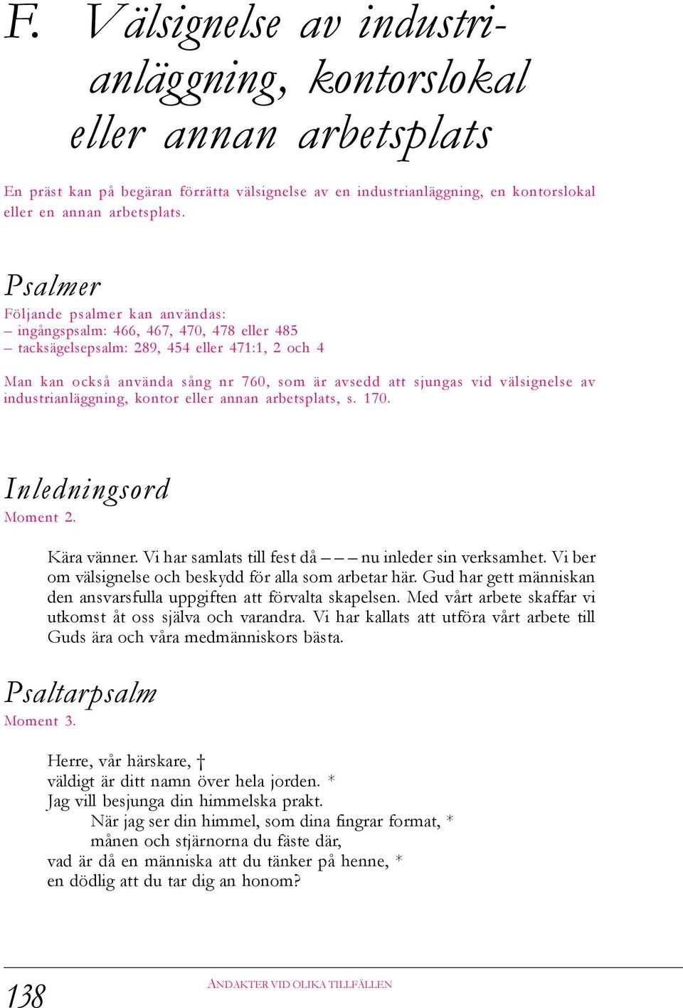 välsignelse av industrianläggning, kontor eller annan arbetsplats, s. 170. Inledningsord Moment 2. Kära vänner. Vi har samlats till fest då nu inleder sin verksamhet.