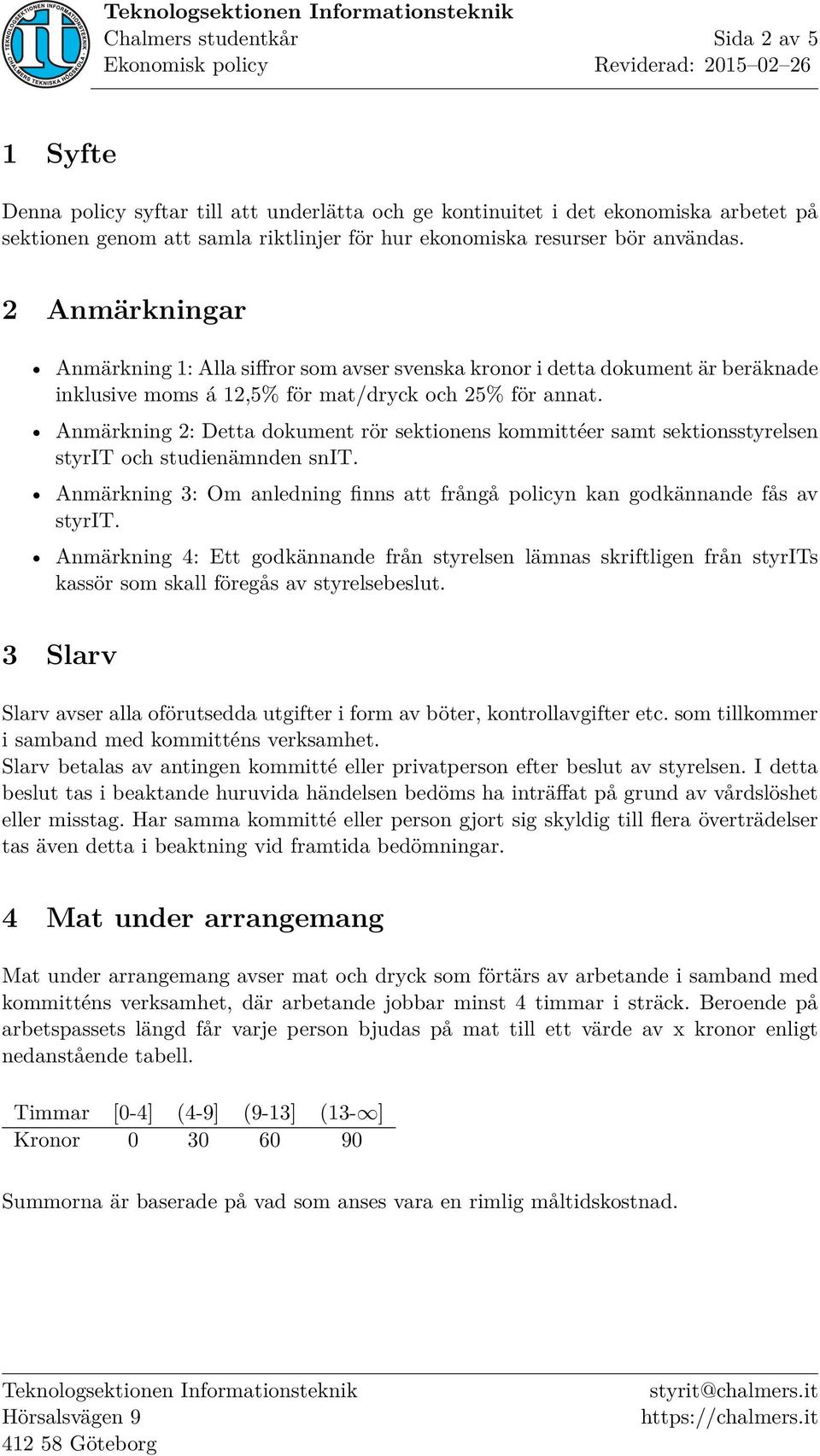 Anmärkning 2: Detta dokument rör sektionens kommittéer samt sektionsstyrelsen styrit och studienämnden snit. Anmärkning 3: Om anledning finns att frångå policyn kan godkännande fås av styrit.