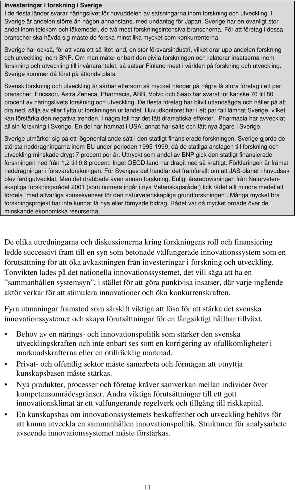 För att företag i dessa branscher ska hävda sig måste de forska minst lika mycket som konkurrenterna.