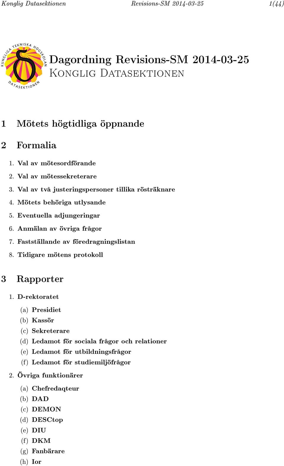 Anmälan av övriga frågor 7. Fastställande av föredragningslistan 8. Tidigare mötens protokoll 3 Rapporter 1.