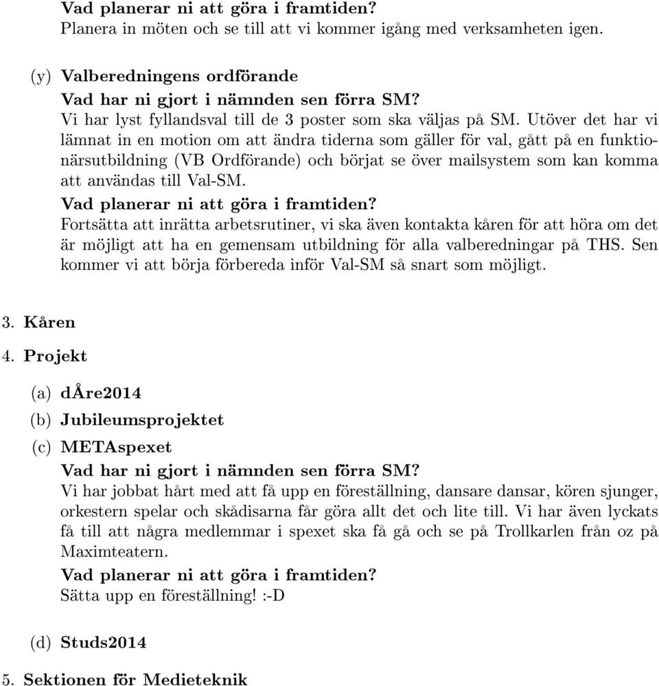 Utöver det har vi lämnat in en motion om att ändra tiderna som gäller för val, gått på en funktionärsutbildning (VB Ordförande) och börjat se över mailsystem som kan komma att användas till Val-SM.