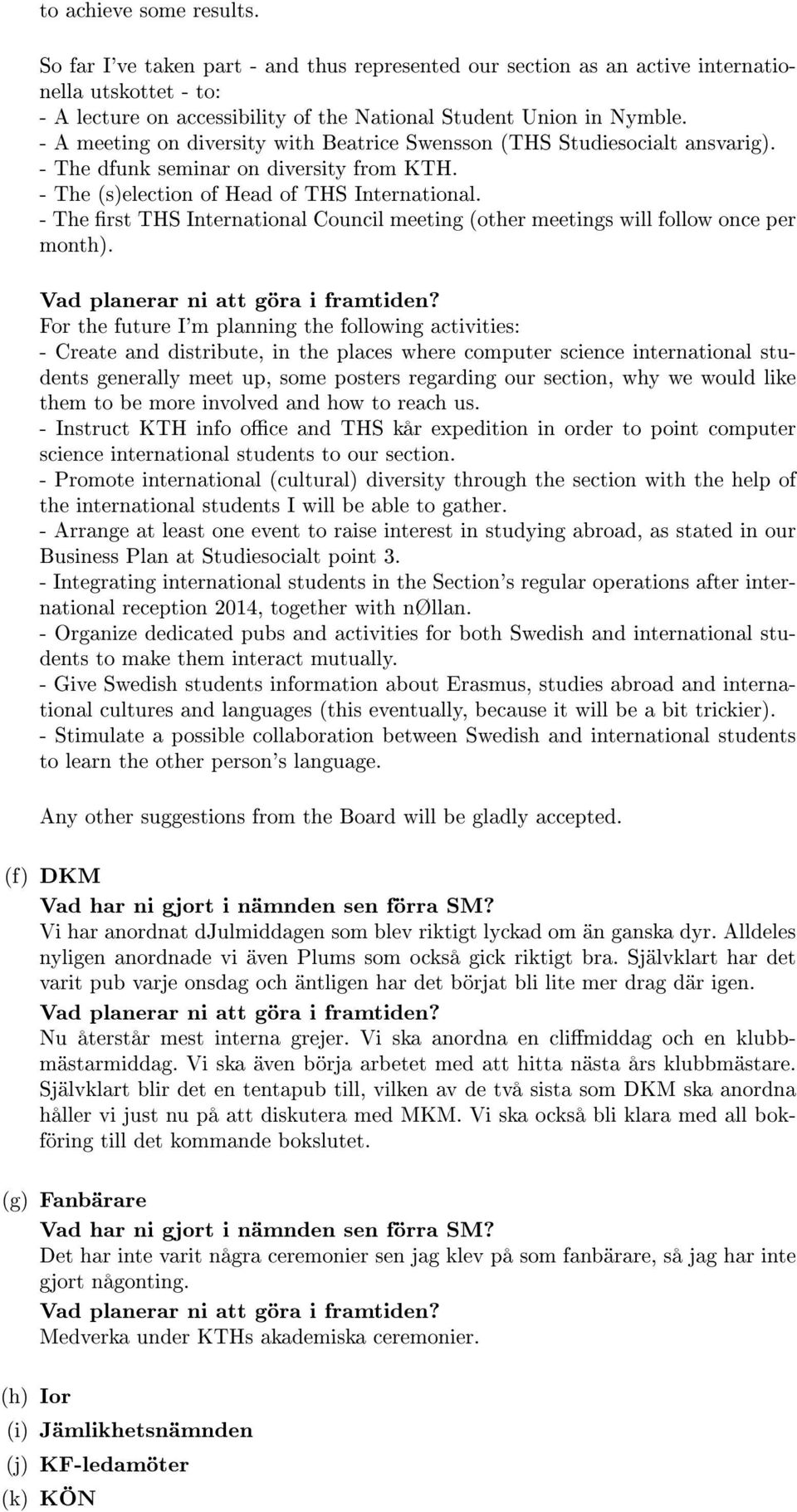 - The rst THS International Council meeting (other meetings will follow once per month). Vad planerar ni att göra i framtiden?