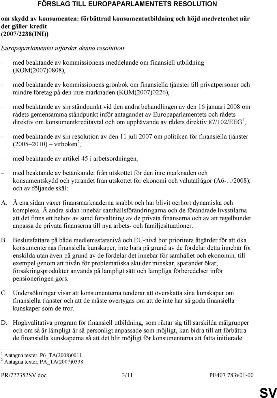 den inre marknaden (KOM(2007)0226), med beaktande av sin ståndpunkt vid den andra behandlingen av den 16 januari 2008 om rådets gemensamma ståndpunkt inför antagandet av Europaparlamentets och rådets
