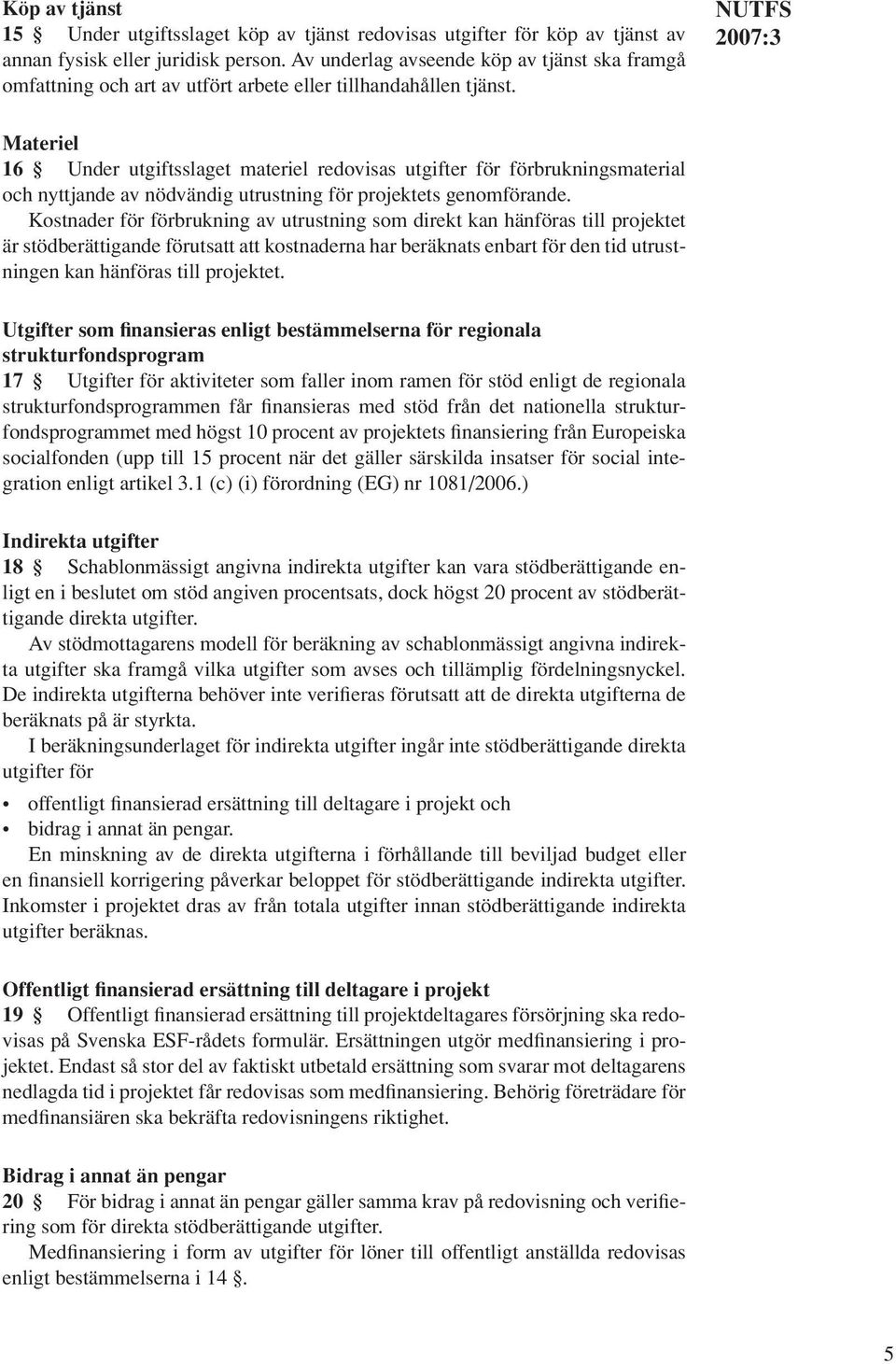 NUTFS Materiel 16 Under utgiftsslaget materiel redovisas utgifter för förbrukningsmaterial och nyttjande av nödvändig utrustning för projektets genomförande.