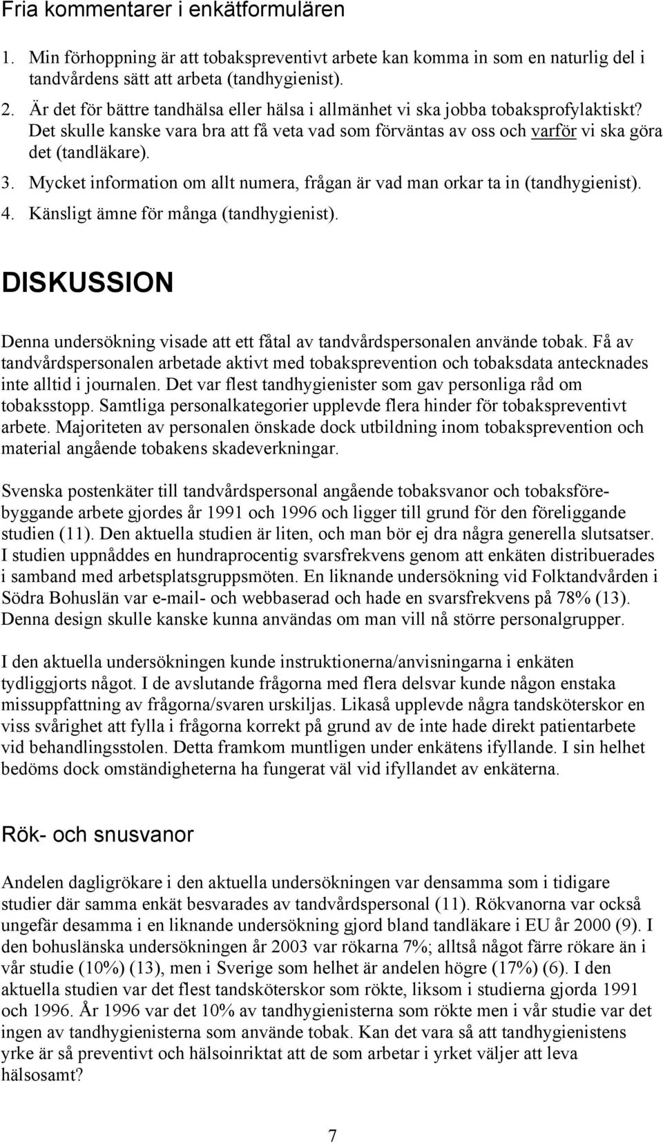 Mycket information om allt numera, frågan är vad man orkar ta in (tandhygienist). 4. Känsligt ämne för många (tandhygienist).