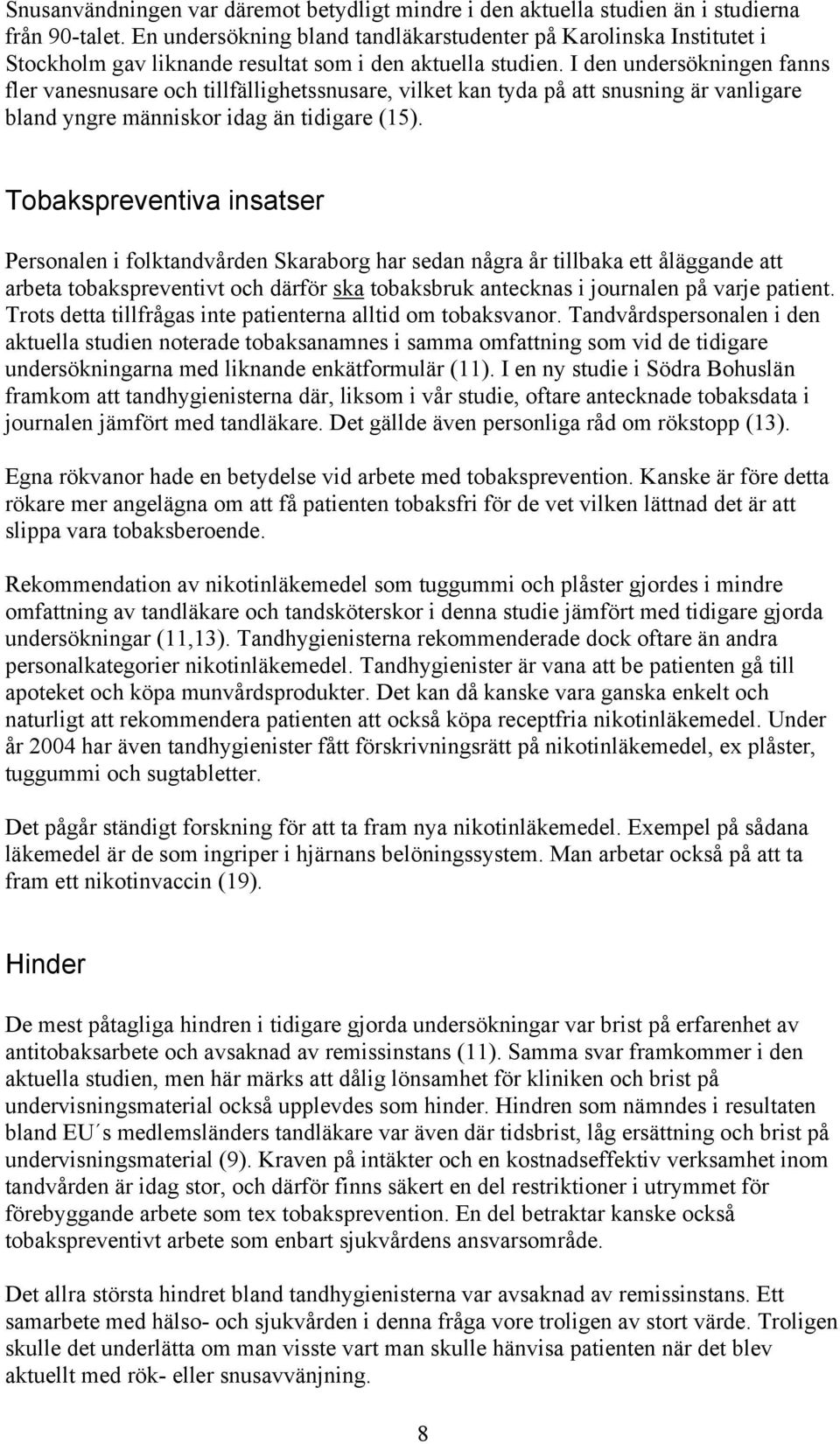 I den undersökningen fanns fler vanesnusare och tillfällighetssnusare, vilket kan tyda på att snusning är vanligare bland yngre människor idag än tidigare (15).