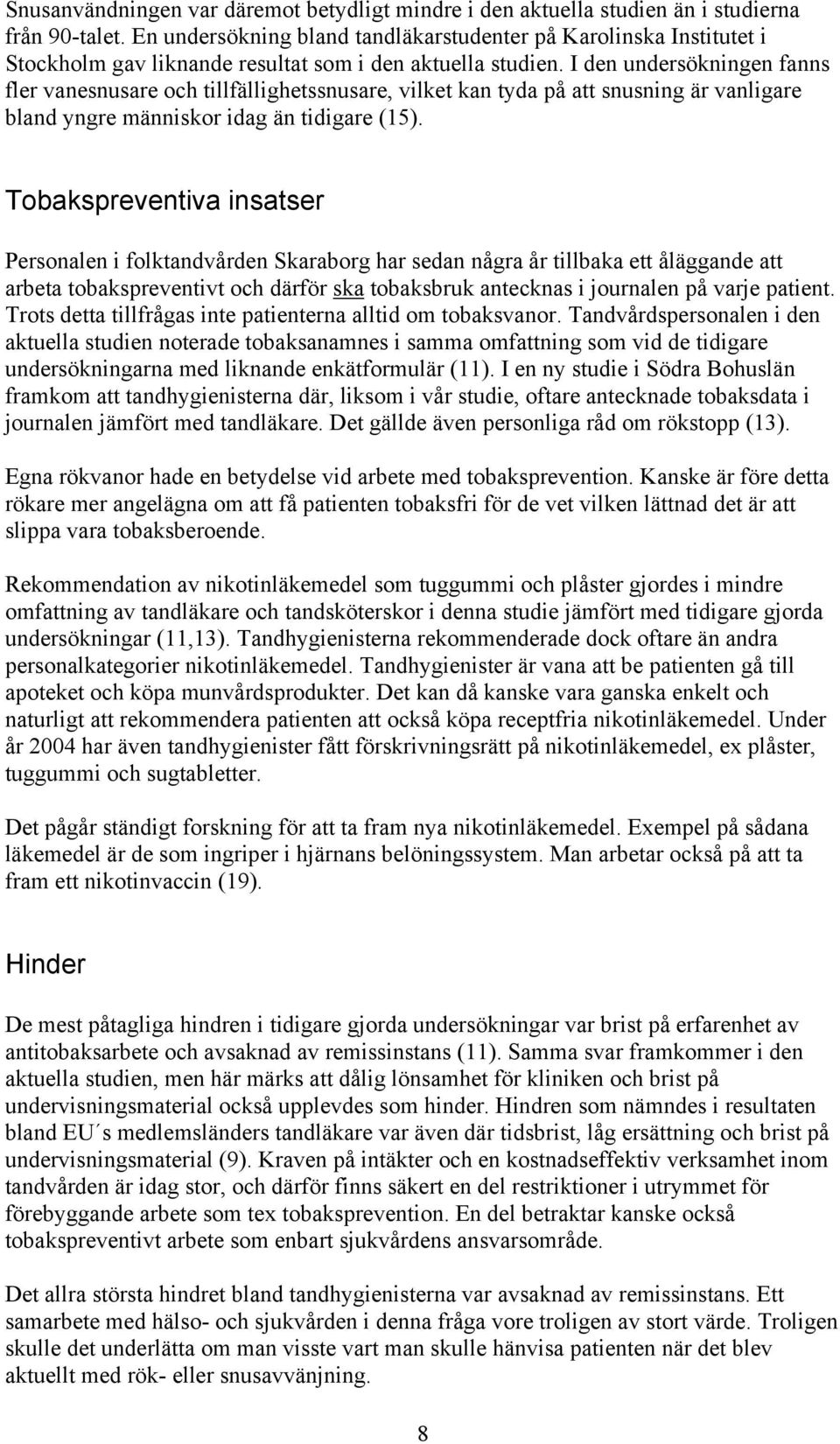 I den undersökningen fanns fler vanesnusare och tillfällighetssnusare, vilket kan tyda på att snusning är vanligare bland yngre människor idag än tidigare (15).