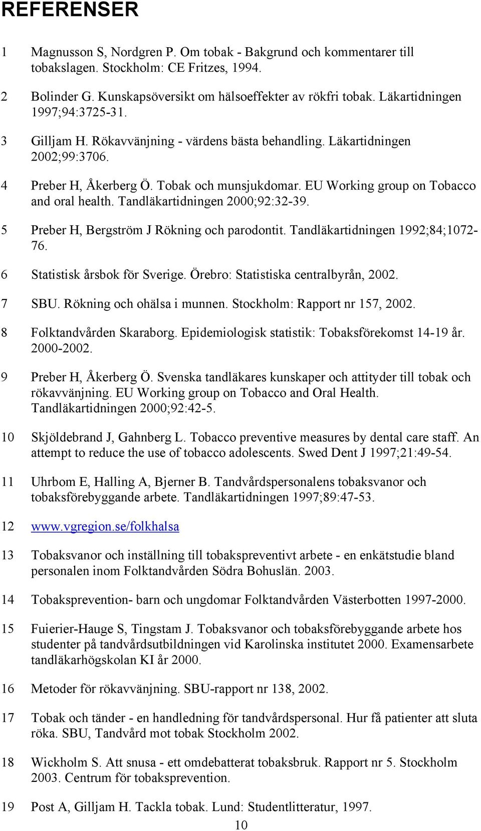 EU Working group on Tobacco and oral health. Tandläkartidningen 2000;92:32-39. 5 Preber H, Bergström J Rökning och parodontit. Tandläkartidningen 1992;84;1072-76. 6 Statistisk årsbok för Sverige.