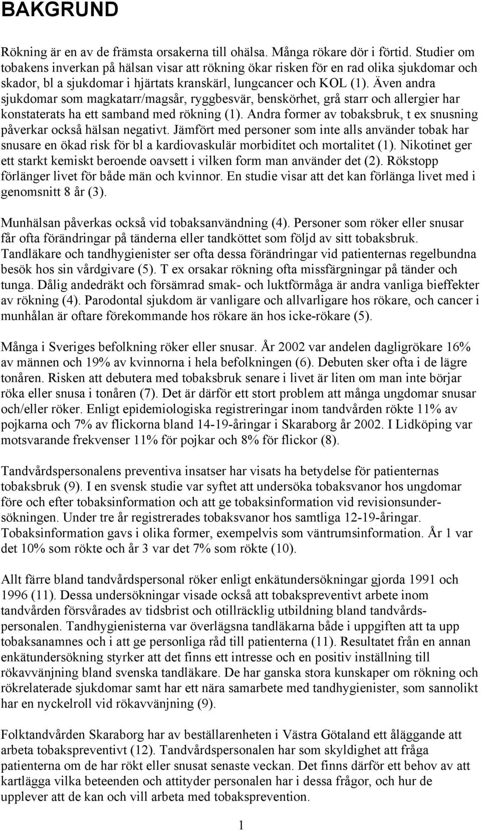 Även andra sjukdomar som magkatarr/magsår, ryggbesvär, benskörhet, grå starr och allergier har konstaterats ha ett samband med rökning (1).