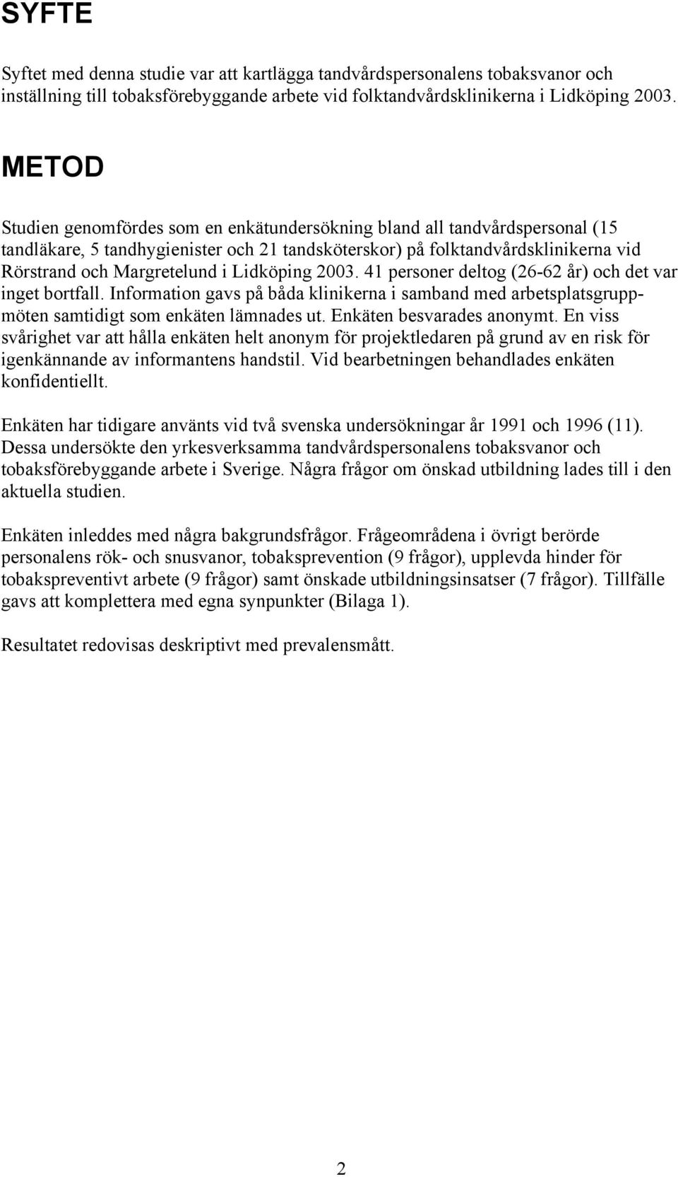 Lidköping 2003. 41 personer deltog (26-62 år) och det var inget bortfall. Information gavs på båda klinikerna i samband med arbetsplatsgruppmöten samtidigt som enkäten lämnades ut.