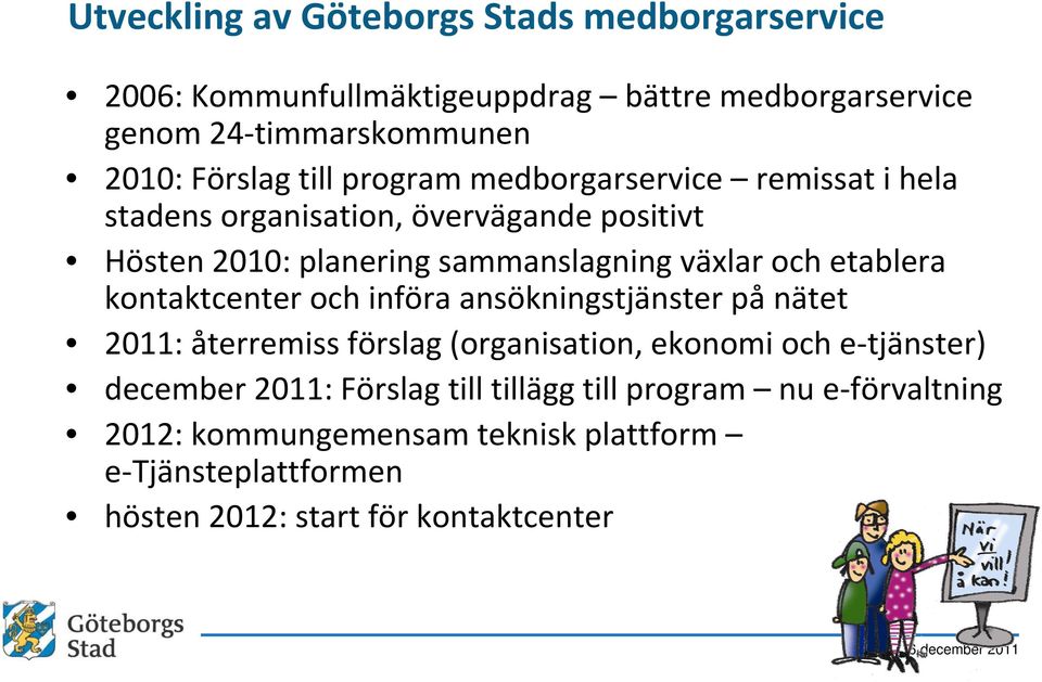 etablera kontaktcenter och införa ansökningstjänster på nätet 2011: återremiss förslag (organisation, ekonomi och e tjänster) december 2011: