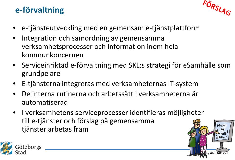 som grundpelare E tjänsterna integreras med verksamheternas IT system De interna rutinerna och arbetssätt i verksamheterna är