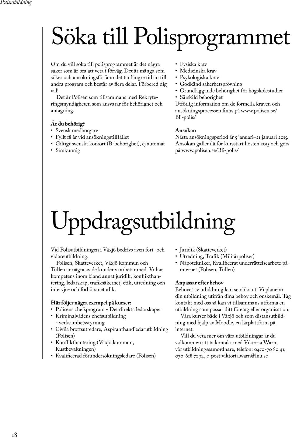 Det är Polisen som tillsammans med Rekryteringsmyndigheten som ansvarar för behörighet och antagning. Är du behörig?