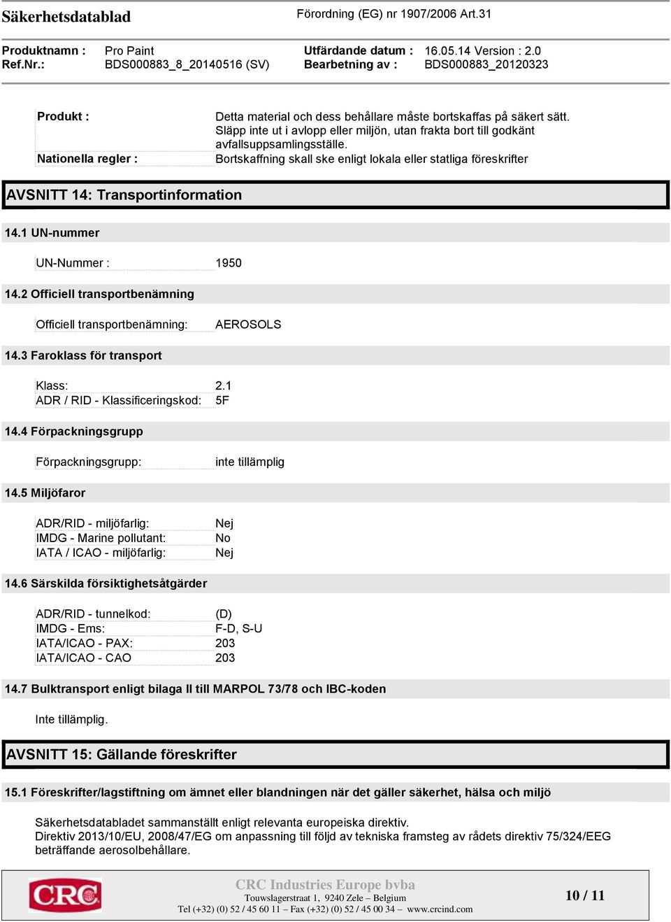 2 Officiell transportbenämning Officiell transportbenämning: AEROSOLS 14.3 Faroklass för transport Klass: 2.1 ADR / RID - Klassificeringskod: 5F 14.