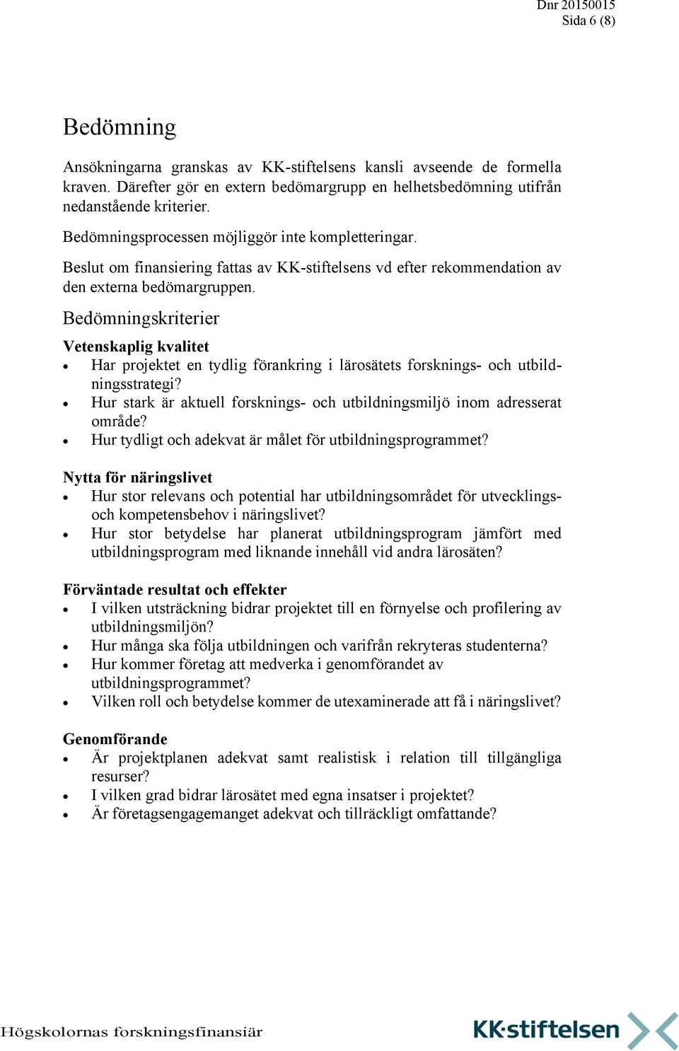 Bedömningskriterier Vetenskaplig kvalitet Har projektet en tydlig förankring i lärosätets forsknings- och utbildningsstrategi?