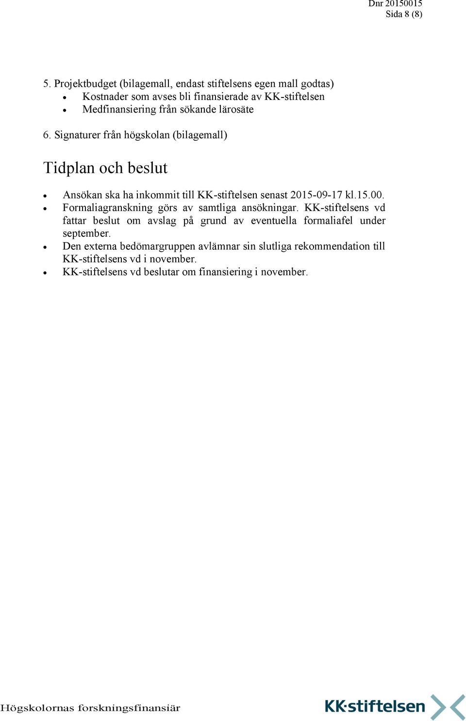 lärosäte 6. Signaturer från högskolan (bilagemall) Tidplan och beslut Ansökan ska ha inkommit till KK-stiftelsen senast 2015-09-17 kl.15.00.