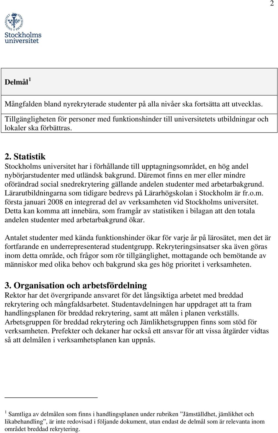 Statistik Stockholms universitet har i förhållande till upptagningsområdet, en hög andel nybörjarstudenter med utländsk bakgrund.