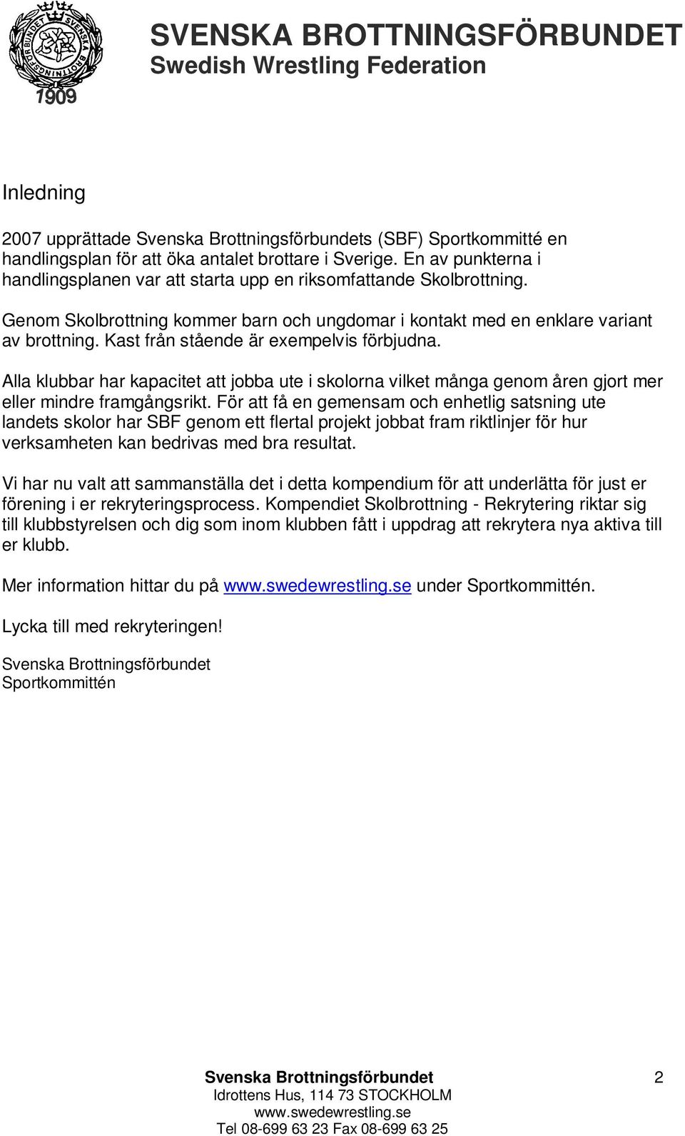 Alla klubbar har kapacitet att jobba ute i skolorna vilket många genom åren gjort mer eller mindre framgångsrikt.