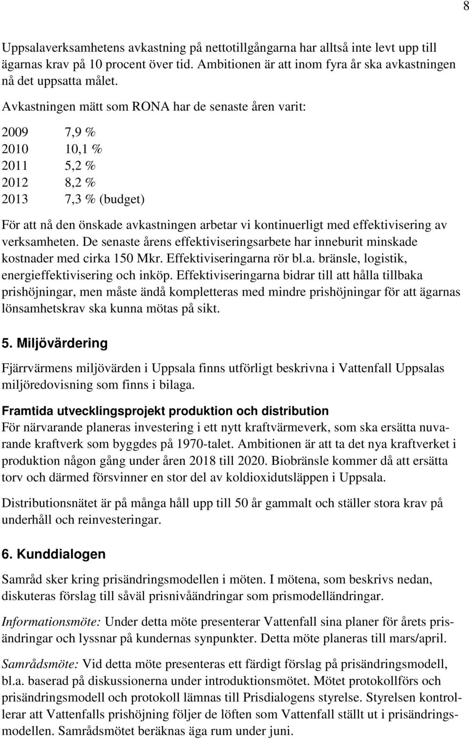 av verksamheten. De senaste årens effektiviseringsarbete har inneburit minskade kostnader med cirka 150 Mkr. Effektiviseringarna rör bl.a. bränsle, logistik, energieffektivisering och inköp.